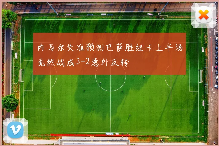 内马尔失准预测巴萨胜纽卡上半场竟然战成3-2意外反转