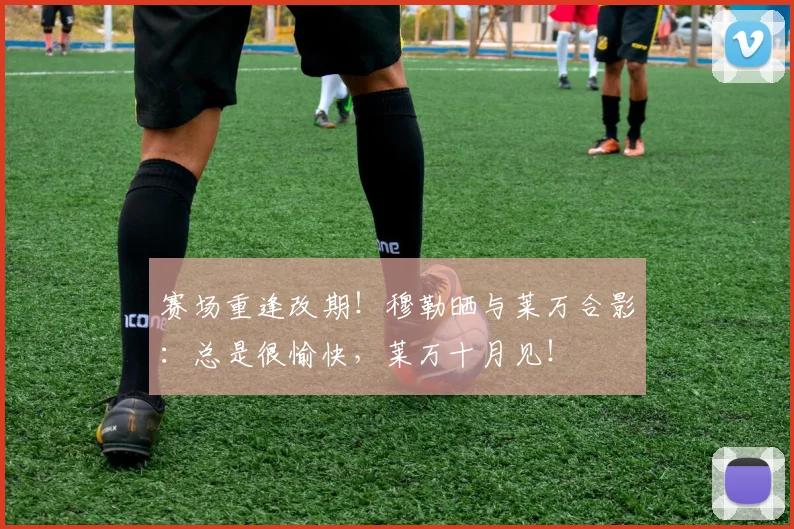 赛场重逢改期！穆勒晒与莱万合影：总是很愉快，莱万十月见！